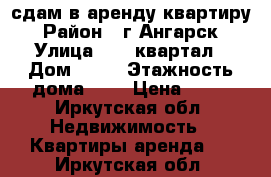 сдам в аренду квартиру › Район ­ г Ангарск › Улица ­ 88 квартал › Дом ­ 20 › Этажность дома ­ 5 › Цена ­ 15 - Иркутская обл. Недвижимость » Квартиры аренда   . Иркутская обл.